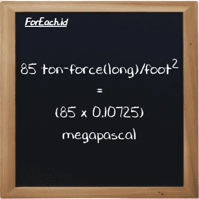 How to convert ton-force(long)/foot<sup>2</sup> to megapascal: 85 ton-force(long)/foot<sup>2</sup> (LT f/ft<sup>2</sup>) is equivalent to 85 times 0.10725 megapascal (MPa)